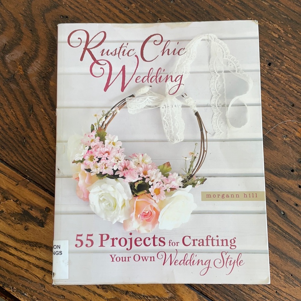 Rustic Chic Wedding 55 projects Book by Morgan Hill